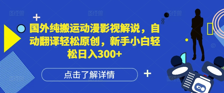 国外纯搬运动漫影视解说，自动翻译轻松原创，新手小白轻松日入300+【揭秘】-起步网