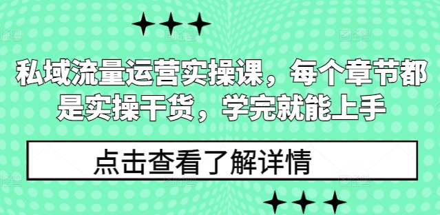 私域流量运营实操课，每个章节都是实操干货，学完就能上手-起步网