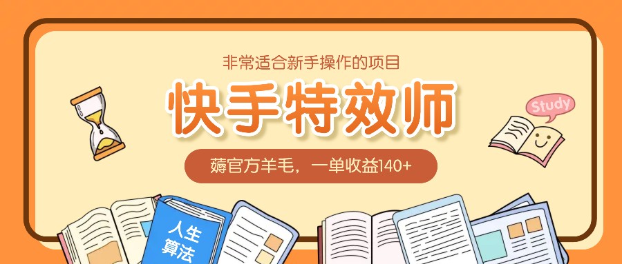 非常适合新手操作的项目：快手特效师，薅官方羊毛，一单收益140+-起步网