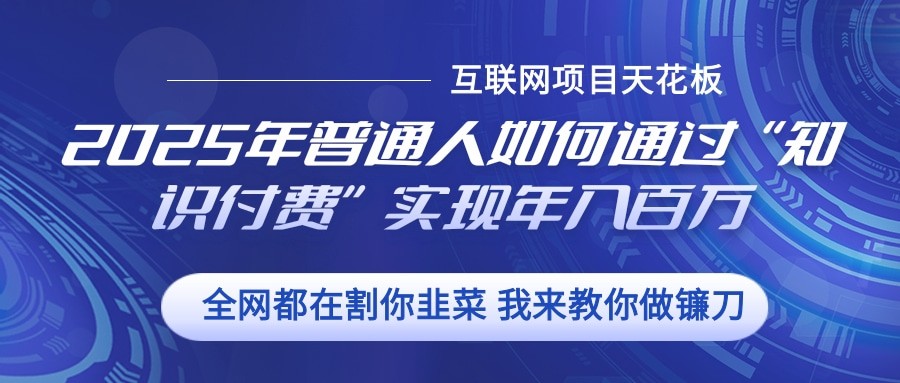 2025年普通人如何通过”知识付费“实现年入百万-起步网