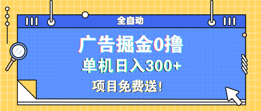 广告掘金0撸项目免费送，单机日入300+-起步网