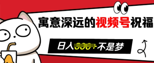 寓意深远的视频号祝福，粉丝增长无忧，带货效果事半功倍，日入多张【揭秘】-起步网