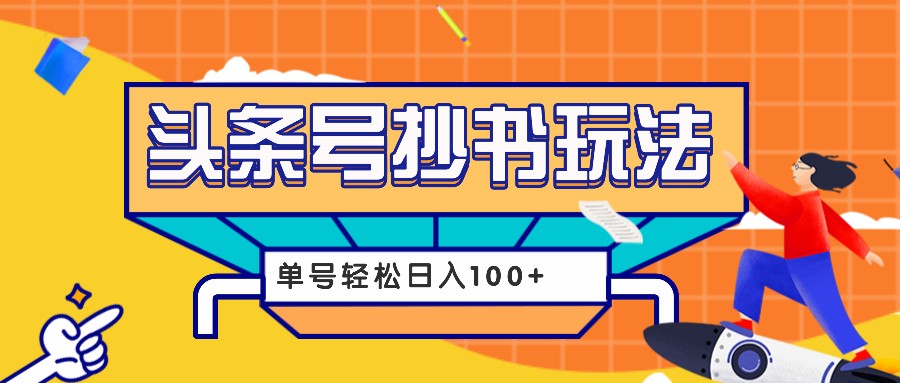 今日头条抄书玩法，用这个方法，单号轻松日入100+(附详细教程及工具)-起步网