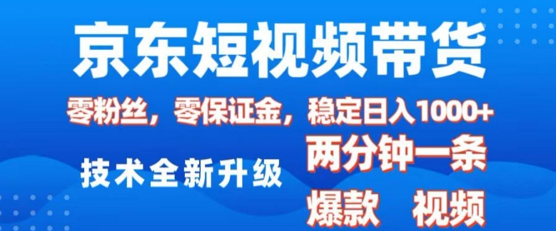 京东短视频带货，2025火爆项目，0粉丝，0保证金，操作简单，2分钟一条原创视频，日入1k【揭秘】-起步网