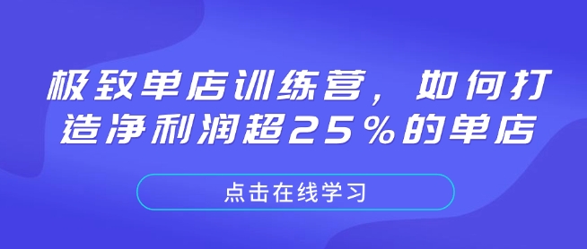 极致单店训练营，如何打造净利润超25%的单店-起步网