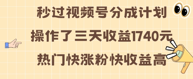 视频号分成计划操作了三天收益1740元 这类视频很好做，热门快涨粉快收益高【揭秘】-起步网