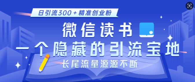 微信读书，一个隐藏的引流宝地，不为人知的小众打法，日引流300+精准创业粉，长尾流量源源不断-起步网