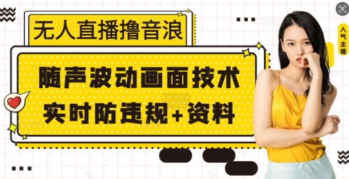 无人直播撸音浪+随声波动画面技术+实时防违规+资料【揭秘】-起步网