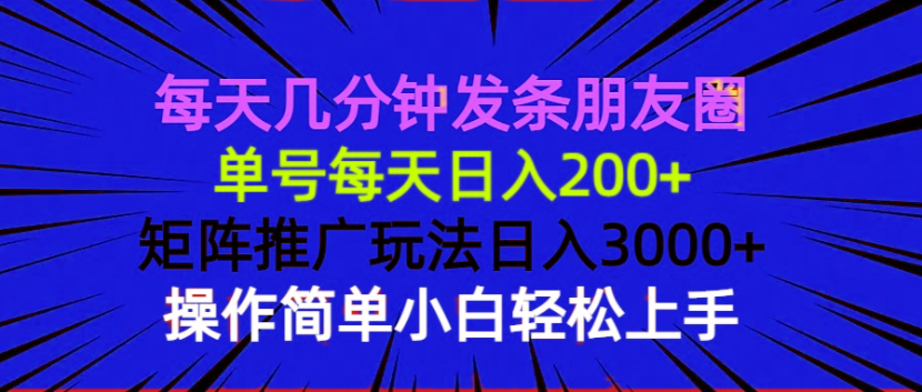 每天几分钟发条朋友圈 单号每天日入200+ 矩阵推广玩法日入3000+ 操作简…-起步网