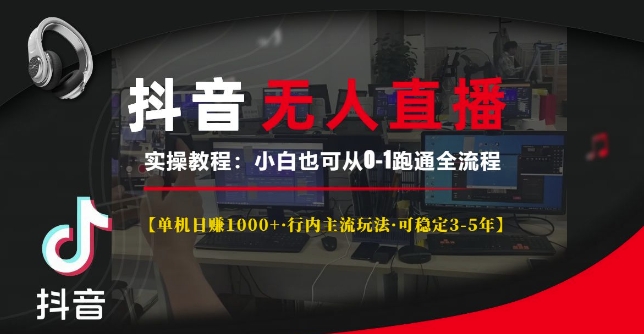 抖音无人直播实操教程【单机日入1k+行内主流玩法可稳定3-5年】小白也可从0-1跑通全流程【揭秘】-起步网