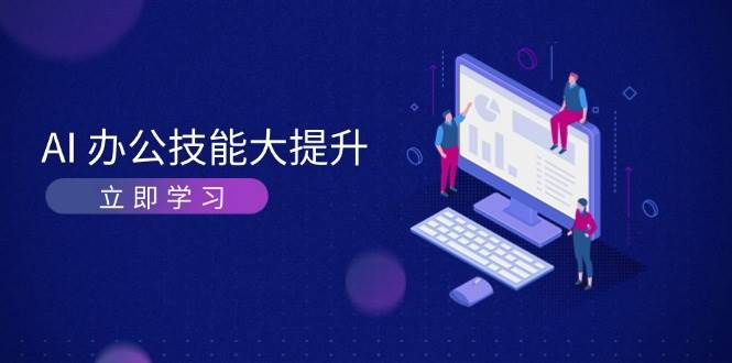 AI办公技能大提升，学习AI绘画、视频生成，让工作变得更高效、更轻松-起步网