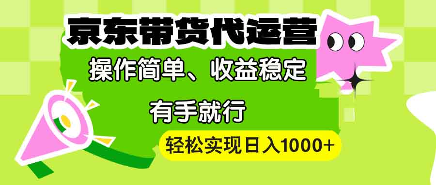 【京东带货代运营】操作简单、收益稳定、有手就行！轻松实现日入1000+-起步网