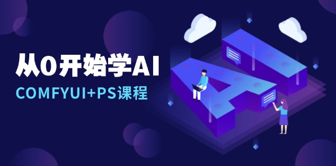 从0开始学AI，COMFYUI+PS课程，安装详解/报错解决/图文创作/线稿控制/等等-起步网