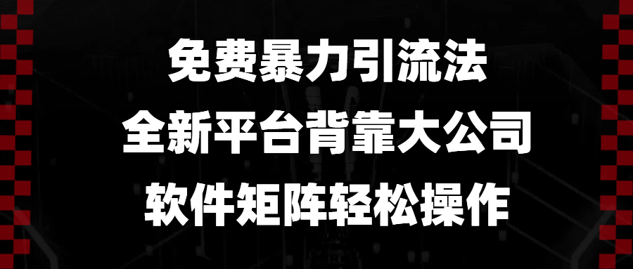 免费暴力引流法，全新平台，背靠大公司，软件矩阵轻松操作-起步网