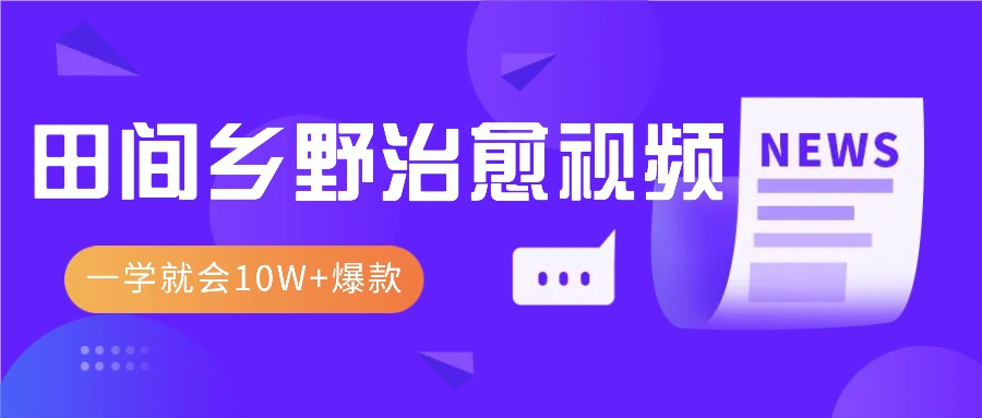 一学就会，1分钟教会你，10W+爆款田间乡野治愈视频(附提示词技巧)-起步网