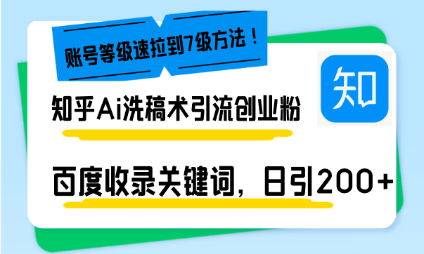 知乎Ai洗稿术引流，日引200+创业粉，文章轻松进百度搜索页，账号等级速-起步网