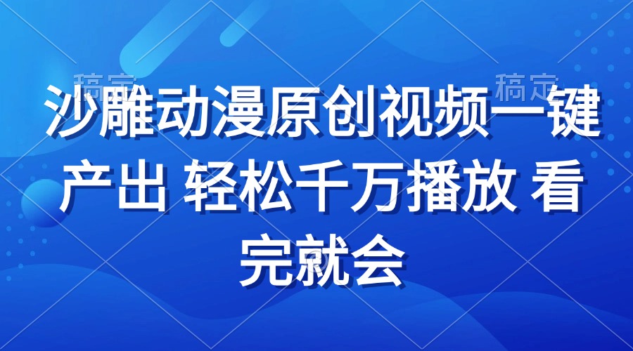 沙雕动画视频一键产出 轻松千万播放 看完就会-起步网