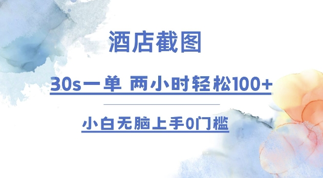 酒店截图 30s一单  2小时轻松100+ 小白无脑上手0门槛【仅揭秘】-起步网