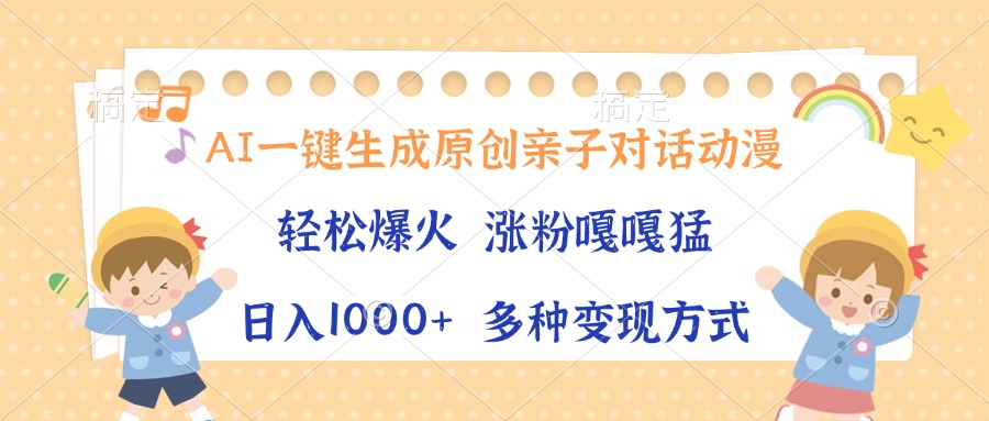 AI一键生成原创亲子对话动漫，单条视频播放破千万 ，日入1000+，多种变…-起步网