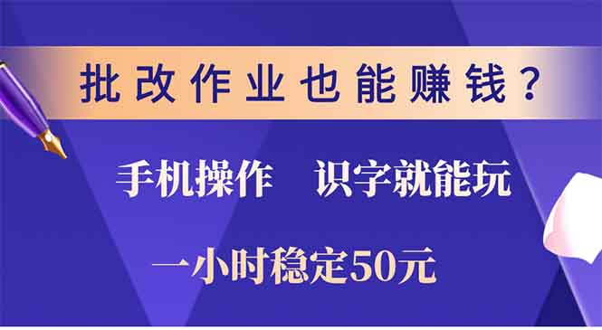 批改作业也能赚钱？0门槛手机项目，识字就能玩！一小时50元！-起步网