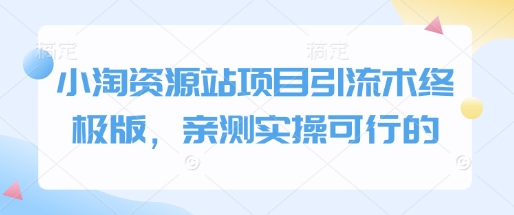 小淘资源站项目引流术终极版，亲测实操可行的-起步网