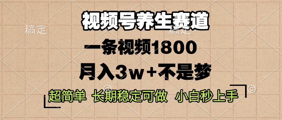 视频号养生赛道，一条视频1800，超简单，长期稳定可做，月入3w+不是梦-起步网