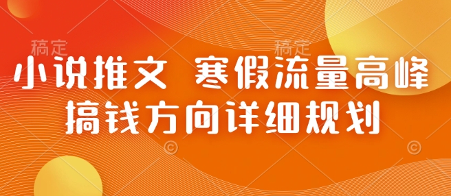 小说推文 寒假流量高峰 搞钱方向详细规划-起步网