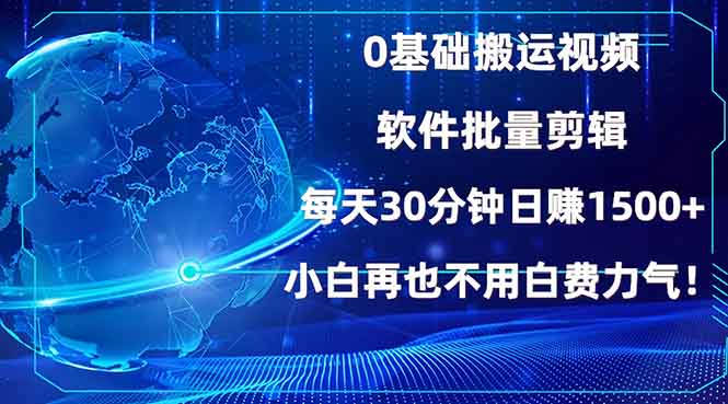 0基础搬运视频，批量剪辑，每天30分钟日赚1500+，小白再也不用白费…-起步网