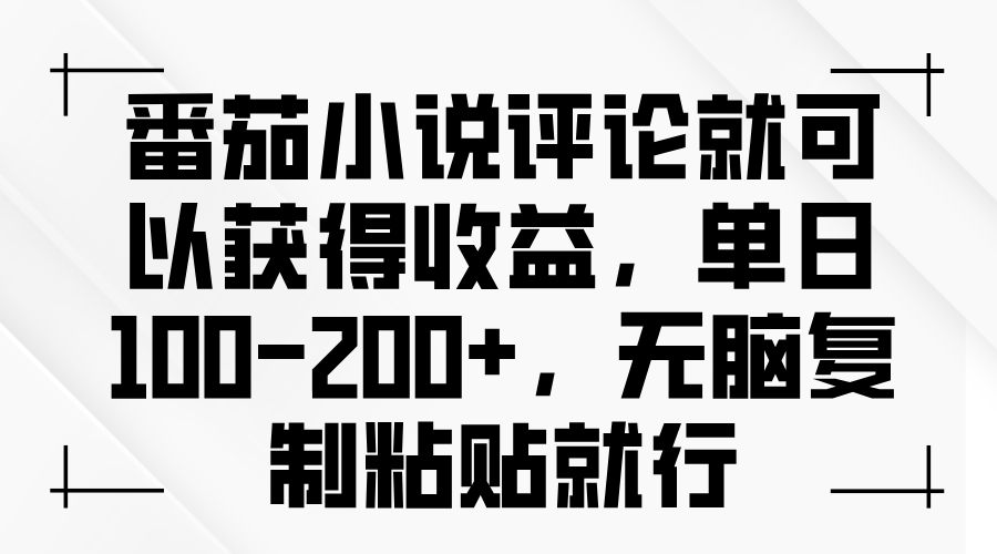 番茄小说评论就可以获得收益，单日100-200+，无脑复制粘贴就行-起步网