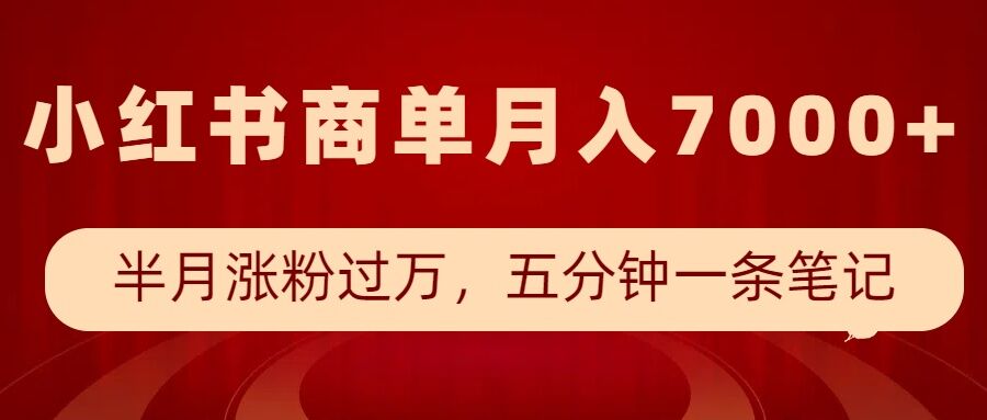 小红书商单最新玩法，半个月涨粉过万，五分钟一条笔记，月入7000+-起步网