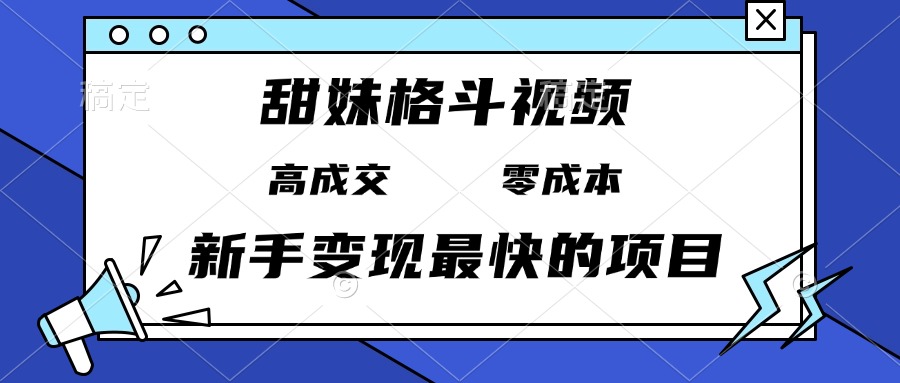 甜妹格斗视频，高成交零成本，，谁发谁火，新手变现最快的项目，日入3000+-起步网