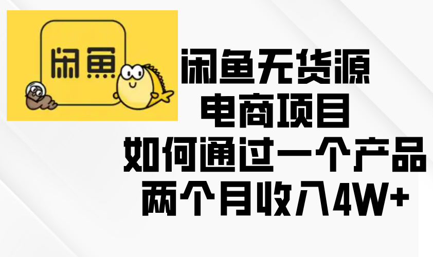 闲鱼无货源电商项目，如何通过一个产品两个月收入4W+-起步网