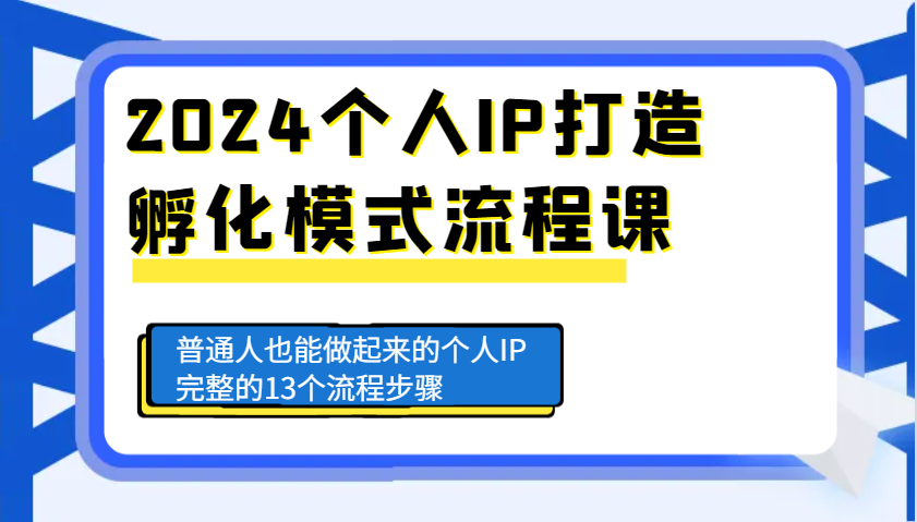 2024个人IP打造孵化模式流程课，普通人也能做起来的个人IP完整的13个流程步骤-起步网