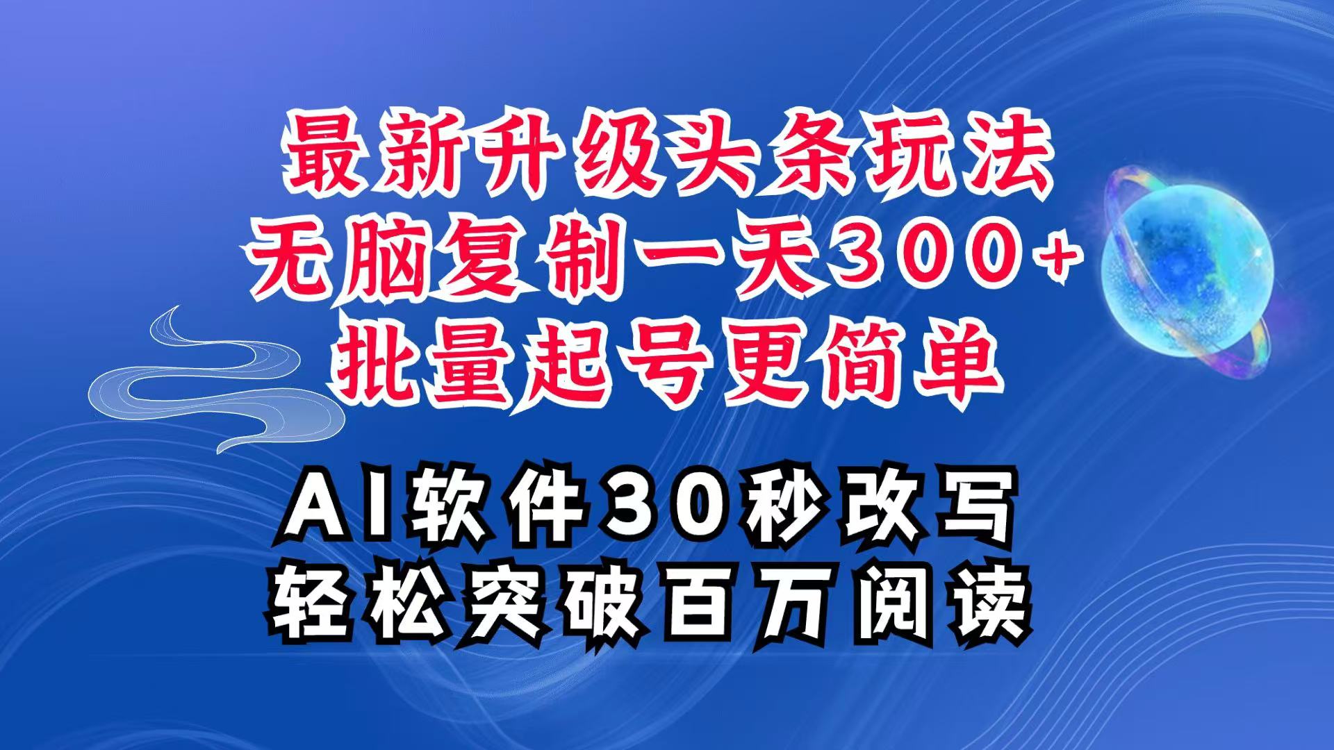 AI头条最新玩法，复制粘贴单号搞个300+，批量起号随随便便一天四位数，超详细课程-起步网