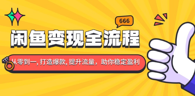 闲鱼变现全流程：你从零到一, 打造爆款, 提升流量，助你稳定盈利-起步网