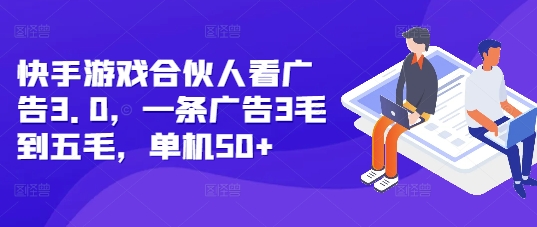 快手游戏合伙人看广告3.0，一条广告3毛到五毛，单机50+【揭秘】-起步网