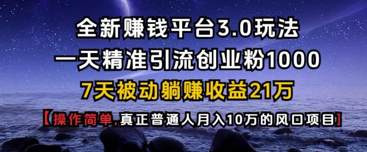 全新赚钱平台3.0玩法一天精准引流创业粉1000.7天被动躺Z收益21W【仅揭秘】-起步网