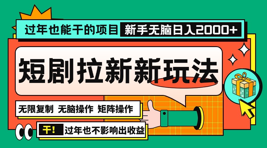 过年也能干的项目，2024年底最新短剧拉新新玩法，批量无脑操作日入2000+！-起步网