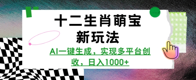 十二生肖萌宝新玩法，AI一键生成，实现多平台创收，日入多张-起步网