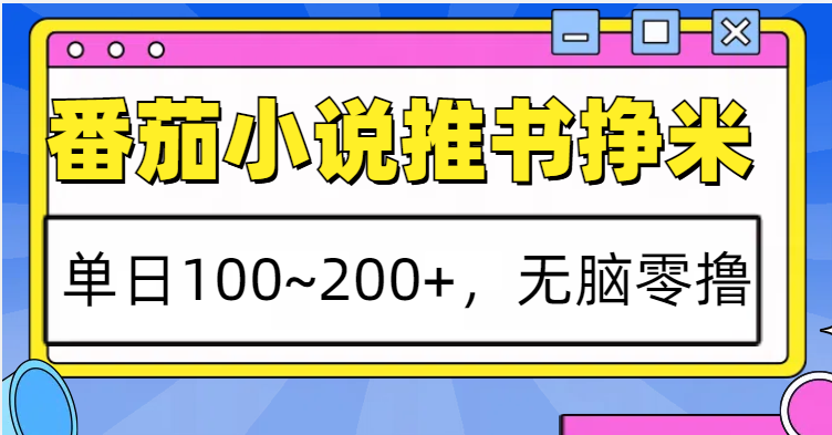 番茄小说推书赚米，单日100~200+，无脑零撸-起步网