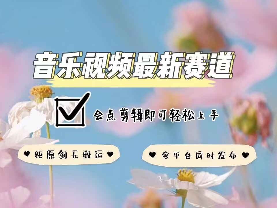 音乐视频赛道最新玩法，纯原创不违规，可所有平台同时发布，会点剪辑即可轻松拿捏-起步网