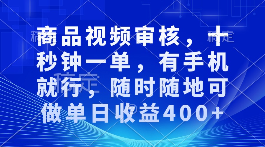 审核视频，十秒钟一单，有手机就行，随时随地可做单日收益400+-起步网