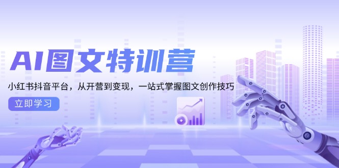 AI图文特训营：小红书抖音平台，从开营到变现，一站式掌握图文创作技巧-起步网