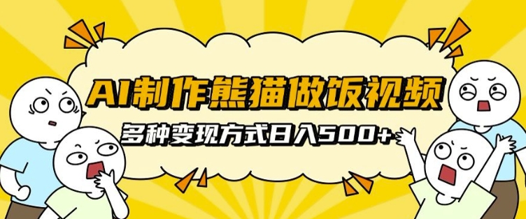 AI制作熊猫做饭视频，可批量矩阵操作，多种变现方式日入5张-起步网