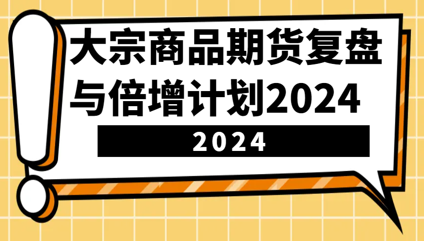 大宗商品期货，复盘与倍增计划2024(10节课)-起步网