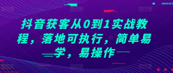 抖音获客从0到1实战教程，落地可执行，简单易学，易操作-起步网