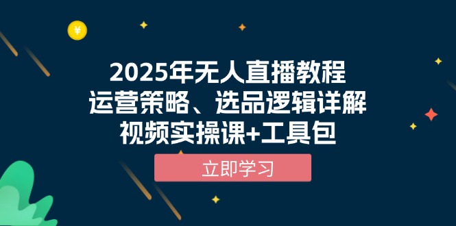 2025年无人直播教程，运营策略、选品逻辑详解，视频实操课+工具包-起步网