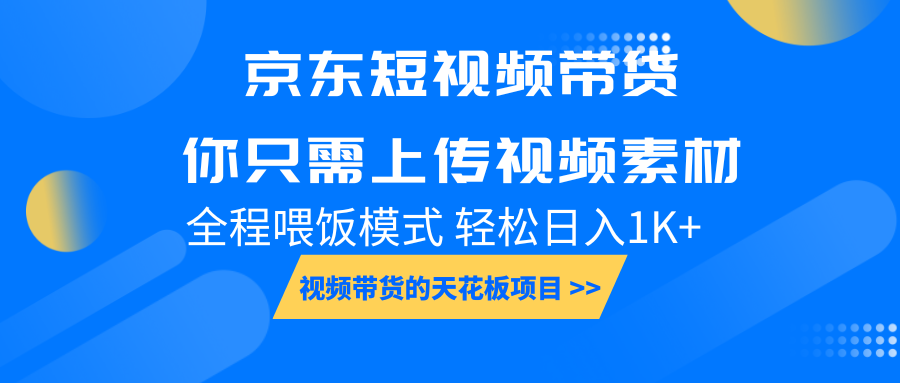 京东短视频带货， 你只需上传视频素材轻松日入1000+， 小白宝妈轻松上手-起步网