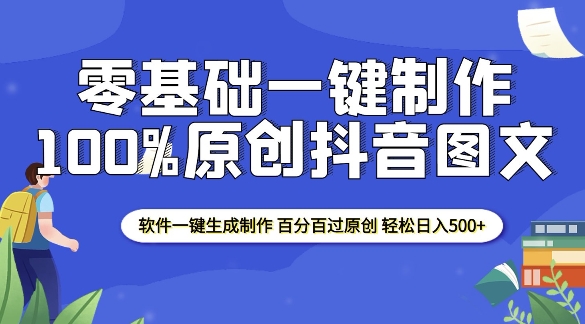 2025零基础制作100%过原创抖音图文 软件一键生成制作 轻松日入500+-起步网