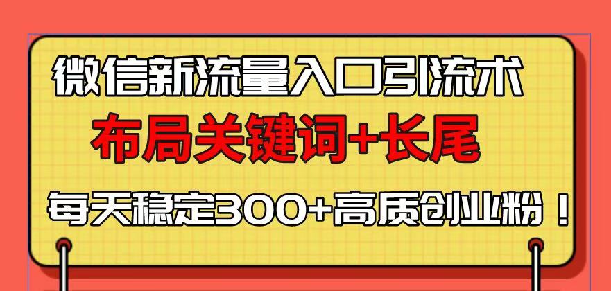 微信新流量入口引流术，布局关键词+长尾，每天稳定300+高质创业粉！-起步网